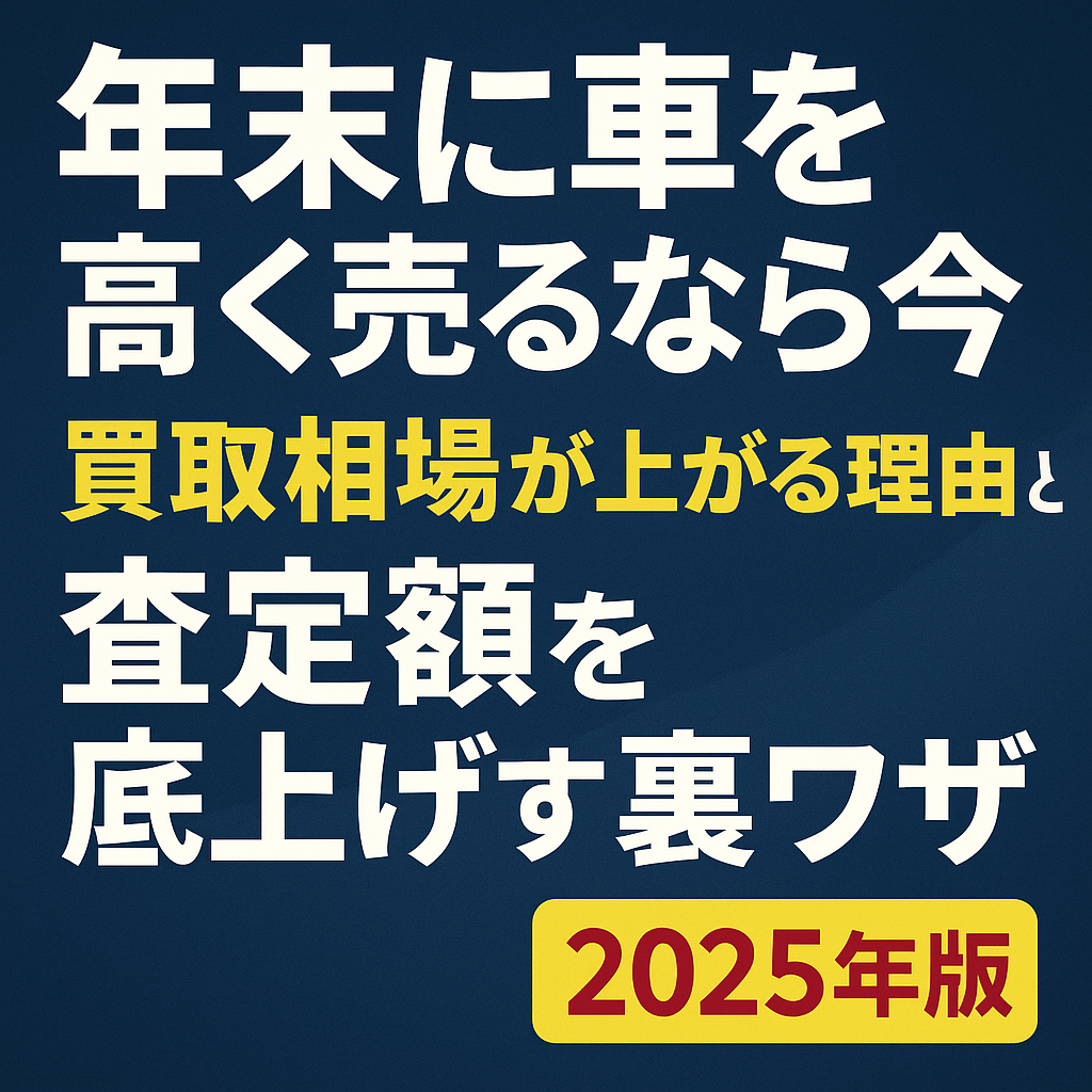 年末に車を高く売るなら今!買取相場が上がる理由と査定額を底上げする裏ワザ【2025年版】