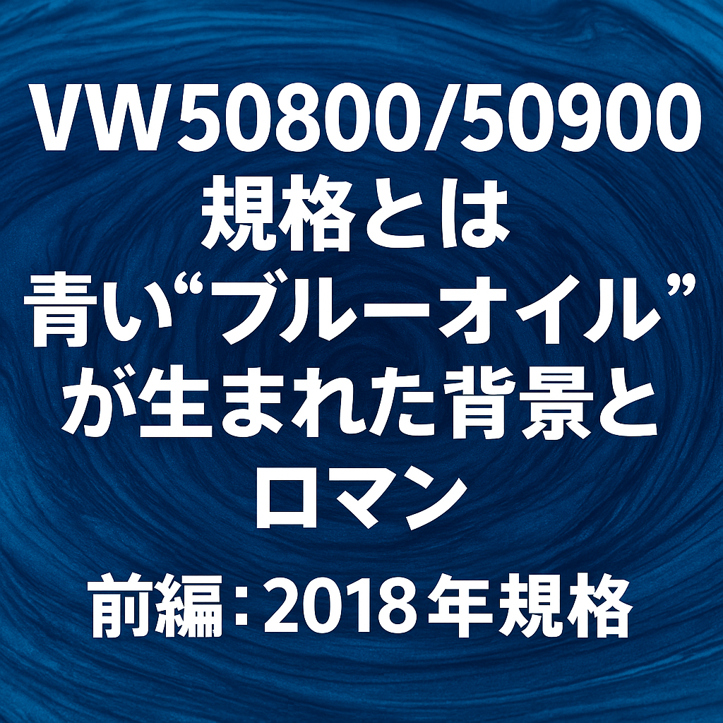 VW50800/50900規格とは|青い“ブルーオイル”が生まれた背景とロマン【前編:2018年規格】