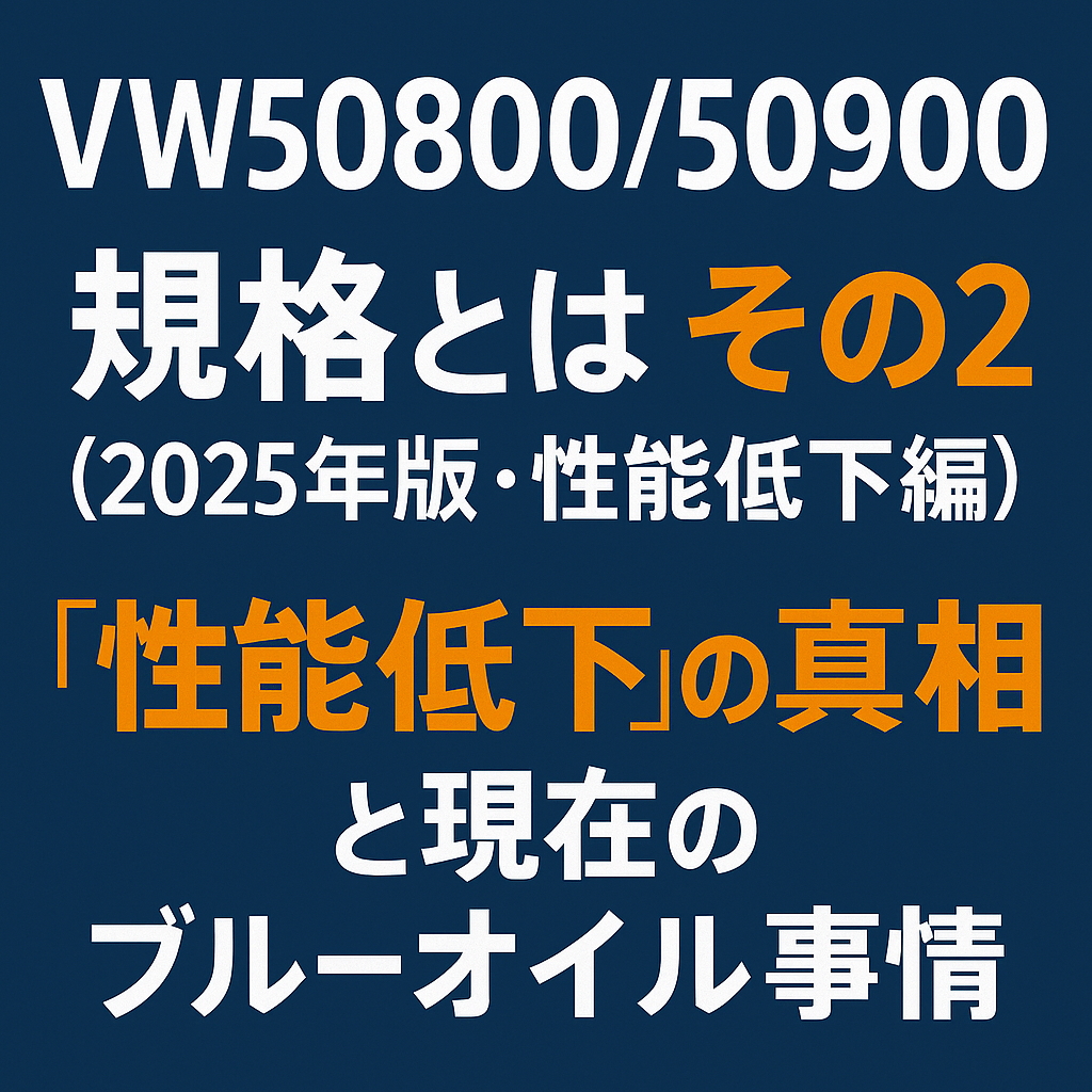 VW50800/50900規格とは その2|2025年版 “性能低下” の真相と現在のブルーオイル事情